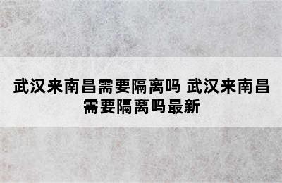 武汉来南昌需要隔离吗 武汉来南昌需要隔离吗最新